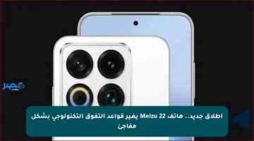 إطلاق جديد.. هاتف Meizu 22 يغير قواعد التفوق التكنولوجي بشكل مفاجئ